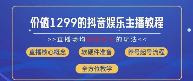 价值1299的抖音娱乐主播场均直播收入过千打法教学(8月最新)【揭秘】-云创智库