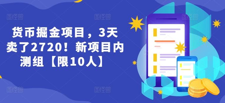 货币掘金项目，3天卖了2720！新项目内测组【限10人】-云创智库
