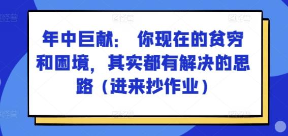 某付费文章：年中巨献： 你现在的贫穷和困境，其实都有解决的思路 (进来抄作业)-云创智库