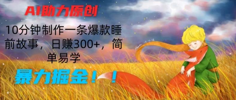 AI助力原创：10分钟制作一条爆款睡前故事，日赚300+，简单易学，暴力掘金【揭秘】-云创智库