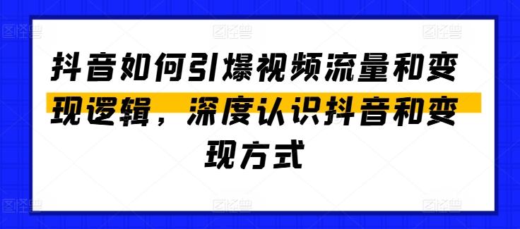 抖音如何引爆视频流量和变现逻辑，深度认识抖音和变现方式-云创智库