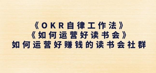 《OKR自律工作法》+《如何运营好读书会》如何运营好赚钱的读书会社群-云创智库