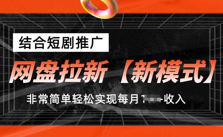 网盘拉新【新模式】，结合短剧推广，听话照做，非常简单轻松实现每月1w+收入【揭秘】-云创智库