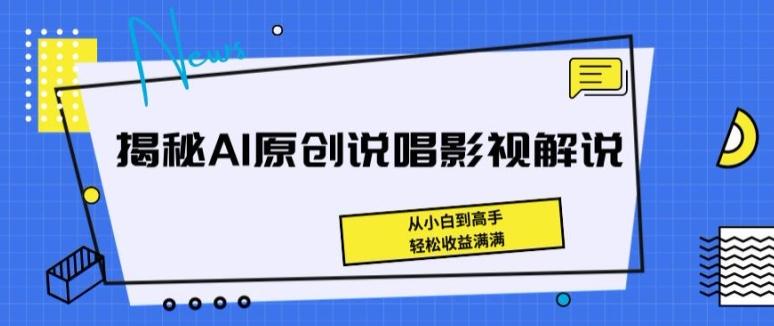 揭秘AI原创说唱影视解说，从小白到高手，轻松收益满满【揭秘】-云创智库