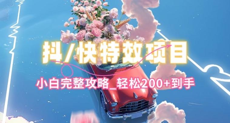 抖音快手双平台特效教程，玩法简单，小白完整攻略，轻松100+到手【揭秘】-云创智库