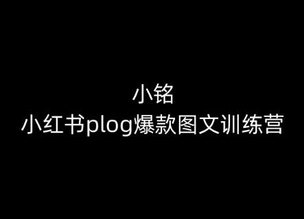 小铭-小红书plog爆款图文训练营，教你从0-1做小红书-云创智库