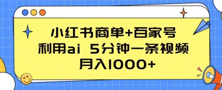 小红书商单+百家号，利用ai 5分钟一条视频，月入1000+【揭秘】-云创智库