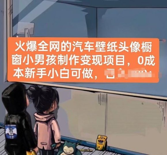火爆全网的汽车壁纸头像橱窗小男孩制作变现项目，0成本新手小白可做-云创智库