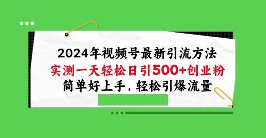 2024年视频号最新引流方法，实测一天轻松日引100+创业粉，简单好上手，轻松引爆流量【揭秘】-云创智库