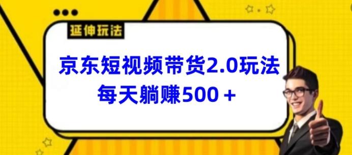 2024最新京东短视频带货2.0玩法，每天3分钟，日入500+【揭秘】-云创智库