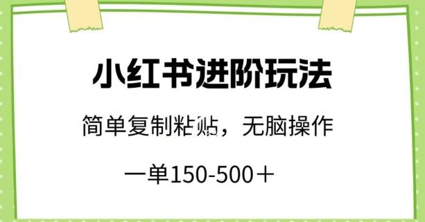 小红书进阶玩法，一单150-500+，简单复制粘贴，小白也能轻松上手【揭秘】-云创智库