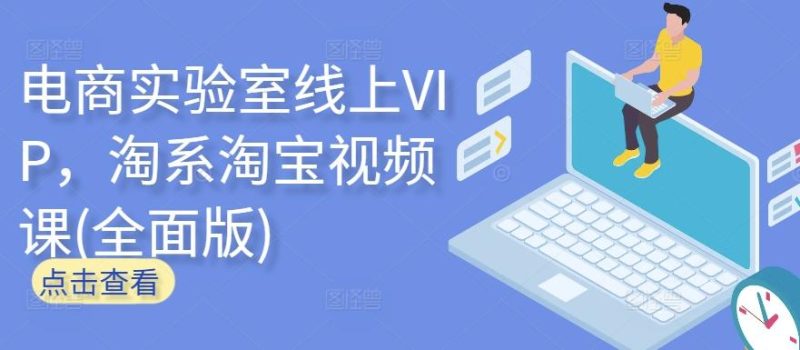 电商实验室线上VIP，淘系淘宝视频课(全面版)-云创智库