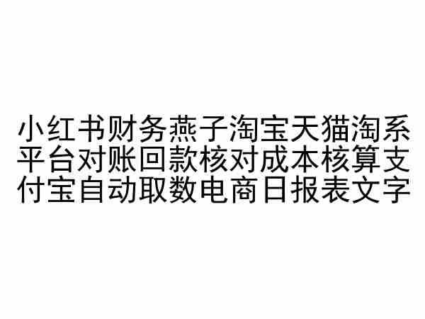 小红书财务燕子淘宝天猫淘系平台对账回款核对成本核算支付宝自动取数电商日报表-云创智库