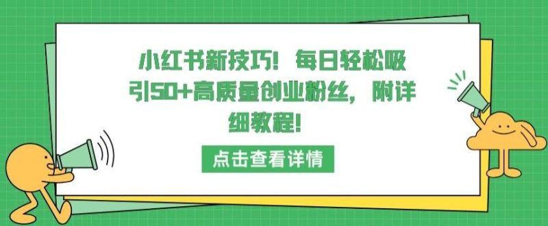 小红书新技巧，每日轻松吸引50+高质量创业粉丝，附详细教程【揭秘】-云创智库