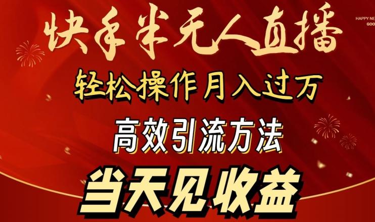 2024快手半无人直播，简单操作月入1W+ 高效引流当天见收益【揭秘】-云创智库