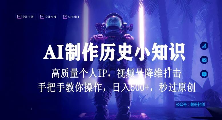 视频号AI制作历史小知识，日入1000+高质量原创个人ip，秒过原创，降维打击，全网首发【揭秘】-云创智库