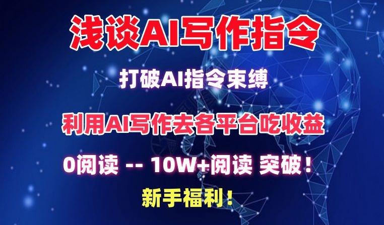 浅谈AI写作指令，打破AI指令束缚，破10W+阅读!新手福利【揭秘】-云创智库