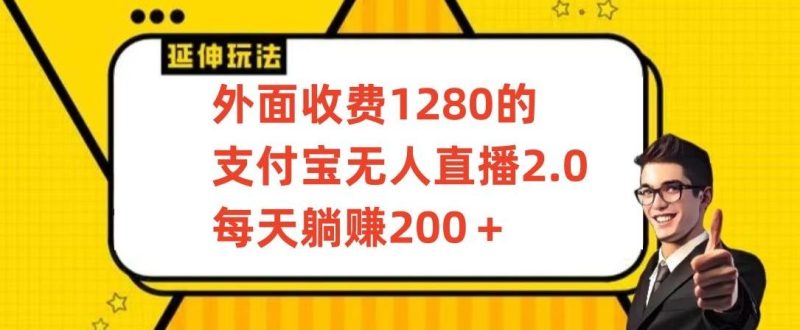 外面收费1280的支付宝无人直播2.0项目，每天躺赚200+，保姆级教程【揭秘】-云创智库