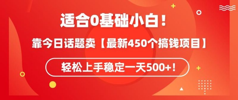 靠今日话题玩法卖【最新450个搞钱玩法合集】，轻松上手稳定一天500+【揭秘】-云创智库
