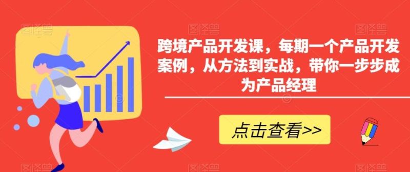 跨境产品开发课，每期一个产品开发案例，从方法到实战，带你一步步成为产品经理-云创智库