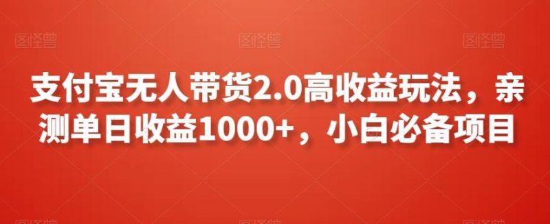 支付宝无人带货2.0高收益玩法，亲测单日收益1000+，小白必备项目【揭秘】-云创智库