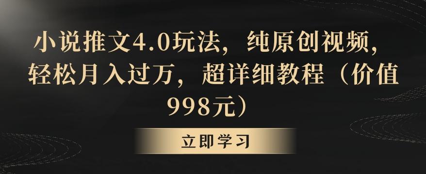 小说推文4.0玩法,纯原创视频,轻松月入过万,超详细教程(价值998元)【揭秘】