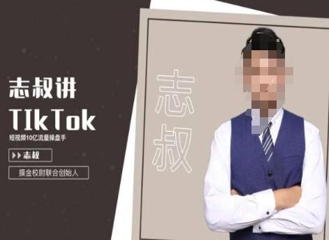志叔讲tk运营变现课，tiktok跨境电商摸金校尉-云创智库