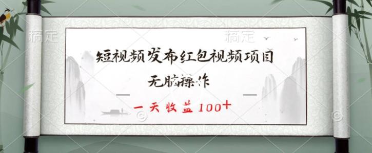 短视频发布红包视频项目，无脑操作，一天收益100+-云创智库
