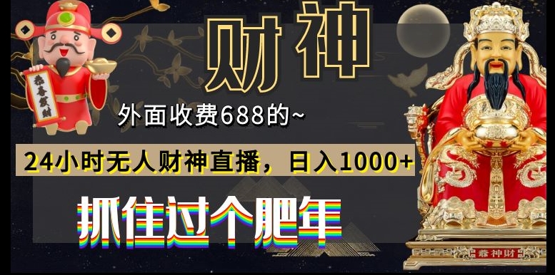 外面收费688的，24小时无人财神直播，日入1000+，抓住过个肥年-云创智库