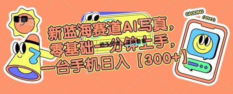 新蓝海赛道AI写真，零基础一分钟上手，一台手机日入300+【揭秘】-云创智库