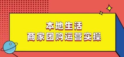 本地生活商家团购运营实操，看完课程即可实操团购运营-云创智库