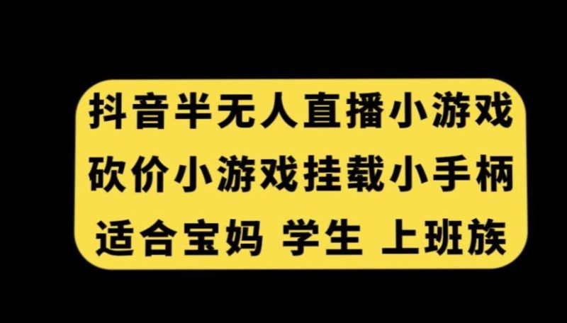抖音半无人直播砍价小游戏，挂载游戏小手柄，适合宝妈学生上班族【揭秘】-云创智库