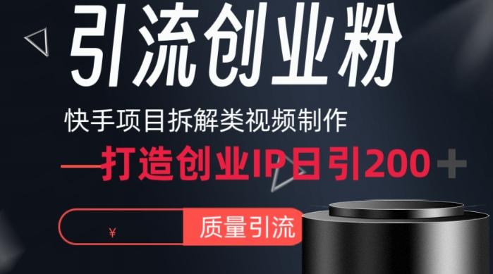 快手项目拆解类视频详细制作流程打造个人IP，单日引流200+高质量创业粉【揭秘】-云创智库