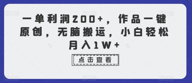 一单利润200+，作品一键原创，无脑搬运，小白轻松月入1W+【揭秘】-云创智库
