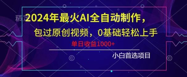 2024年最火AI全自动制作，包过原创视频，0基础轻松上手，单日收益1000+-云创智库