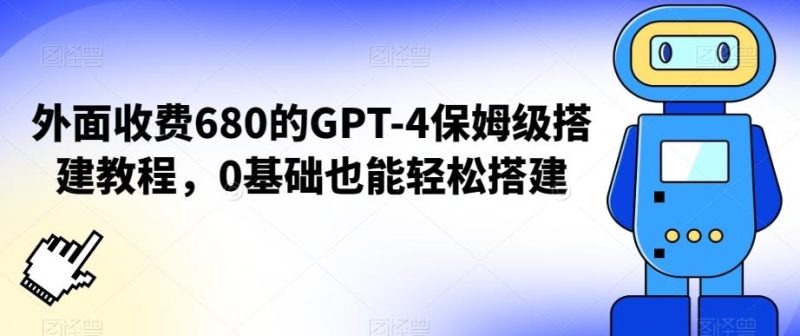 外面收费680的GPT-4保姆级搭建教程，0基础也能轻松搭建【揭秘】-云创智库