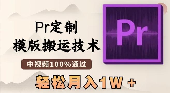 最新Pr定制模版搬运技术，中视频100%通过，几分钟一条视频，轻松月入1W＋【揭秘】-云创智库