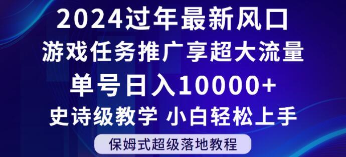 2024年过年新风口，游戏任务推广，享超大流量，单号日入10000+，小白轻松上手【揭秘】-云创智库
