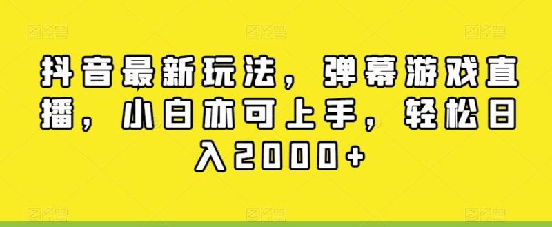 抖音最新玩法，弹幕游戏直播，小白亦可上手，轻松日入2000+-云创智库