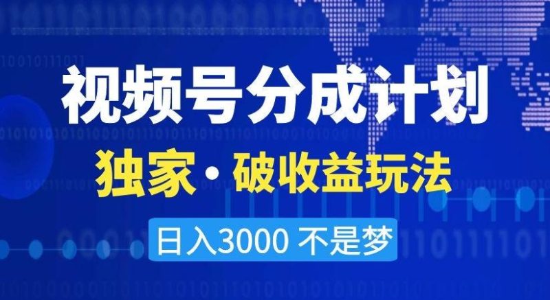 视频号分成计划，独家·破收益玩法，日入3000不是梦【揭秘】-云创智库