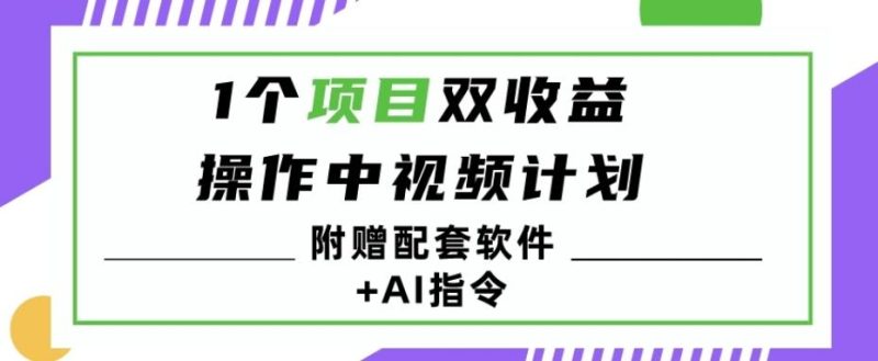 1个项目双收益？操作中视频计划1天最高3100+收益？（附赠配套软件+AI指令）-云创智库