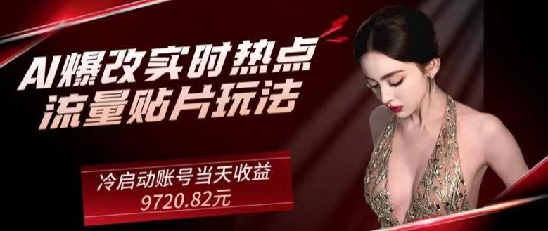 AI爆改实时热点流量贴片玩法，冷启动账号当天收益9720.82元-云创智库