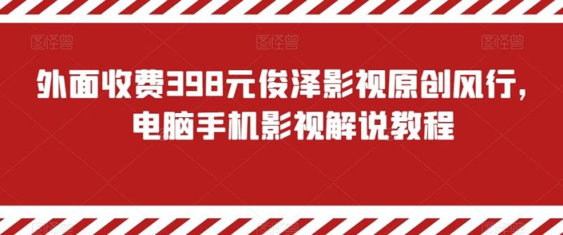 外面收费398元俊泽影视原创风行，电脑手机影视解说教程-云创智库