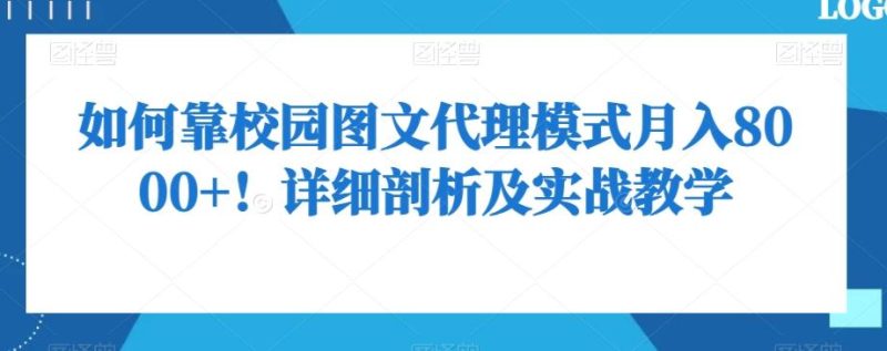 如何靠校园图文代理模式月入8000+！详细剖析及实战教学【揭秘】-云创智库