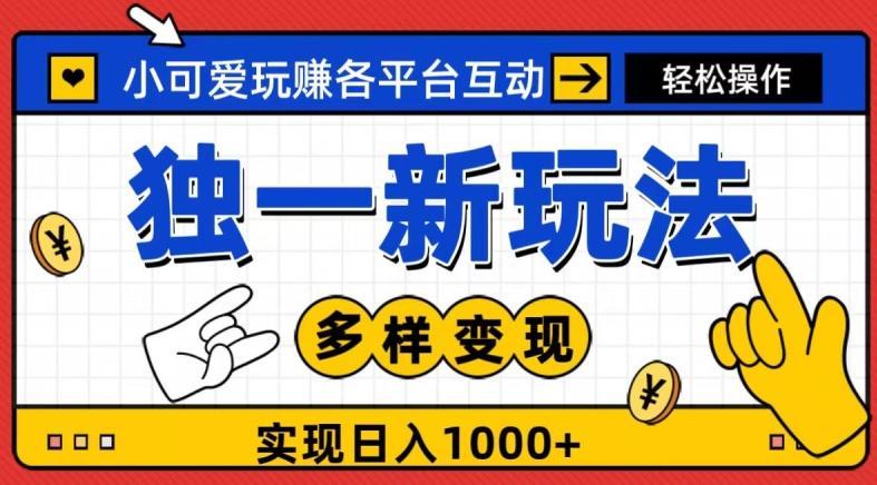 独一玩法，小可爱玩赚各平台互动，变现多样化，实现日入1000+-云创智库
