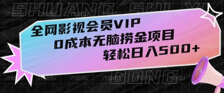 全网影视会员VIP，很老却常青的0成本无脑捞金项目，轻松日入500+【揭秘】-云创智库