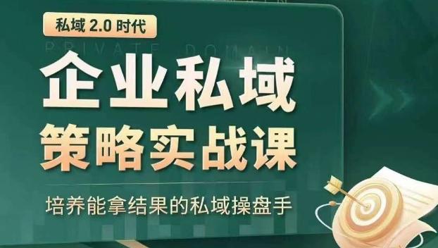 私域2.0时代：企业私域策略实战课，培养能拿结果的私域操盘手-云创智库
