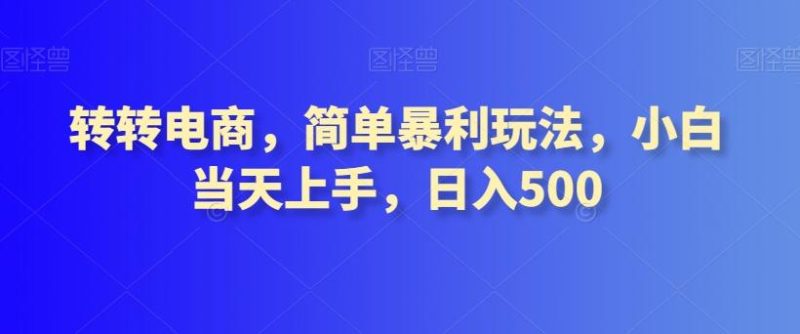 转转电商，简单暴利玩法，小白当天上手，日入500-云创智库