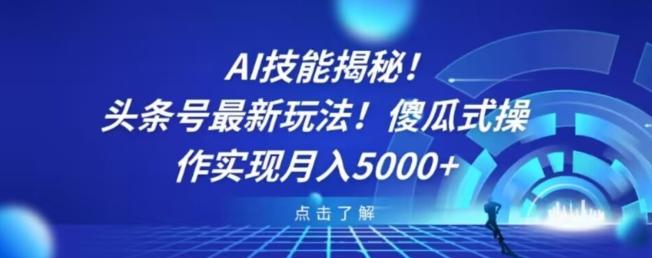 AI技能揭秘！头条号最新玩法！傻瓜式操作实现月入5000+-云创智库