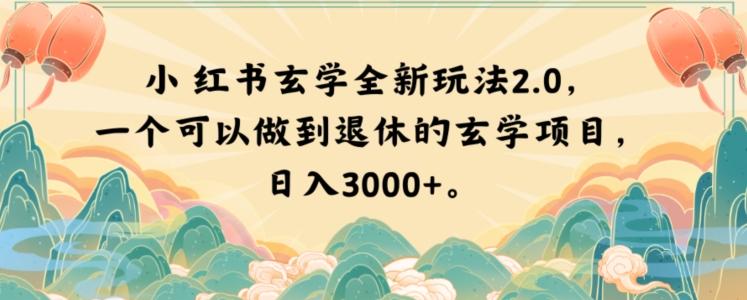 小红书玄学全新玩法2.0，一个可以做到退休的玄学项目，日入3000+【揭秘】-云创智库